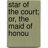 Star Of The Court; Or, The Maid Of Honou by Selina Bunbury