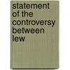 Statement Of The Controversy Between Lew by Edward Ely Dunbar