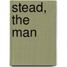 Stead, The Man door Edith K. Harper