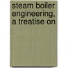 Steam Boiler Engineering, A Treatise On by Heine Boiler Company