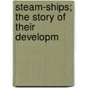 Steam-Ships; The Story Of Their Developm by Richard A. Fletcher