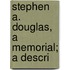 Stephen A. Douglas, A Memorial; A Descri