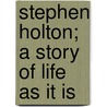 Stephen Holton; A Story Of Life As It Is by Charles Felton Pidgin
