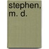 Stephen, M. D.