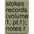 Stokes Records (Volume 1, Pt.1); Notes R