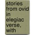 Stories From Ovid In Elegiac Verse, With