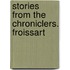 Stories From The Chroniclers. Froissart