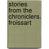 Stories From The Chroniclers. Froissart door Henry Peter Dunster