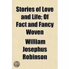 Stories Of Love And Life; Of Fact And Fa door William Josephus Robinson