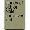 Stories Of Old; Or Bible Narratives Suit door Caroline Hadley