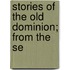 Stories Of The Old Dominion; From The Se