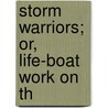 Storm Warriors; Or, Life-Boat Work On Th by John Gilmore