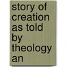 Story Of Creation As Told By Theology An door T.S. Ackland