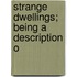 Strange Dwellings; Being A Description O