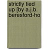 Strictly Tied Up [By A.J.B. Beresford-Ho by Alexander James Beresford Hope