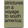 Strictures On A Voyage To South America; door General Books