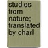 Studies From Nature; Translated By Charl