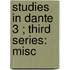 Studies In Dante  3 ; Third Series: Misc