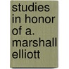 Studies In Honor Of A. Marshall Elliott by Aaron Marshall Elliott