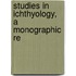 Studies In Ichthyology, A Monographic Re