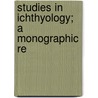Studies In Ichthyology; A Monographic Re door Dr David Starr Jordan