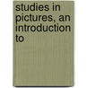 Studies In Pictures, An Introduction To door John Charles Van Dyke
