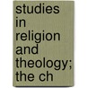 Studies In Religion And Theology; The Ch by Andrew Martin Fairbairn