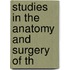 Studies In The Anatomy And Surgery Of Th