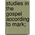 Studies In The Gospel According To Mark;