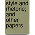 Style And Rhetoric; And Other Papers