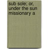 Sub Sole; Or, Under The Sun Missionary A door Philip Norton