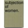 Subjection Of Women. by Jhon Stuart. Mill