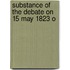 Substance Of The Debate On 15 May 1823 O