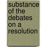 Substance Of The Debates On A Resolution door Great Britain. Parliament