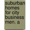 Suburban Homes For City Business Men. A by Henry T. Williams