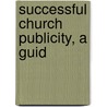 Successful Church Publicity, A Guid door Carl Ferdinand Howard Henry