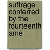 Suffrage Conferred By The Fourteenth Ame door Albert Gallatin Riddle