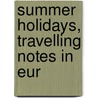Summer Holidays, Travelling Notes In Eur door Theodore Child