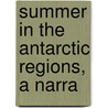 Summer In The Antarctic Regions, A Narra by Charles Tomlinson