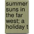 Summer Suns In The Far West; A Holiday T