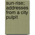 Sun-Rise; Addresses From A City Pulpit