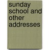 Sunday School And Other Addresses by Frederick Turell Gray