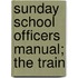 Sunday School Officers Manual; The Train