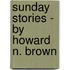 Sunday Stories - By Howard N. Brown