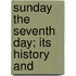 Sunday The Seventh Day; Its History And