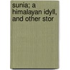 Sunia; A Himalayan Idyll, And Other Stor door Maud Diver