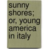 Sunny Shores; Or, Young America In Italy by Professor Oliver Optic