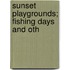 Sunset Playgrounds; Fishing Days And Oth