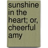 Sunshine In The Heart; Or, Cheerful Amy door Amy