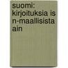 Suomi: Kirjoituksia Is N-Maallisista Ain by Suomalaisen Kirjallisuuden Seura
